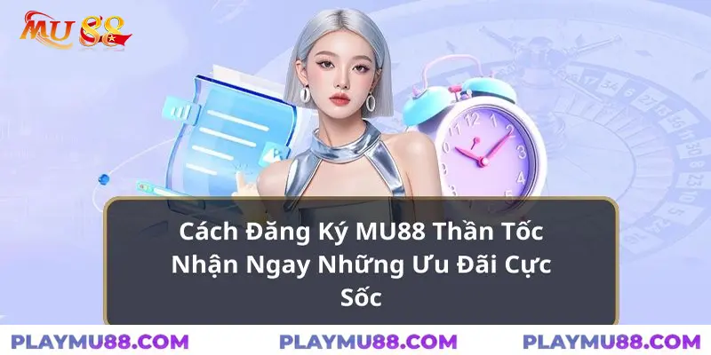 Hướng dẫn đăng ký mu88 thần tốc