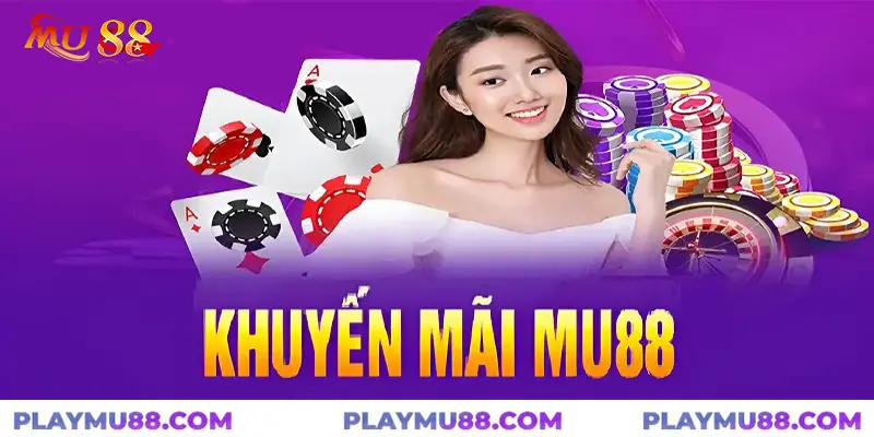 Sơ lược chương trình khuyến mãi MU88 đặc sắc